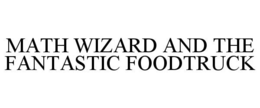 MATH WIZARD AND THE FANTASTIC FOODTRUCK trademark