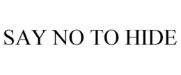 SAY NO TO HIDE trademark