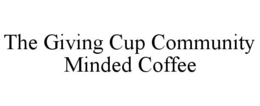 THE GIVING CUP COMMUNITY MINDED COFFEE trademark