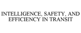 INTELLIGENCE, SAFETY, AND EFFICIENCY IN TRANSIT trademark