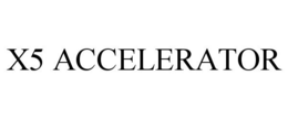 X5 ACCELERATOR trademark