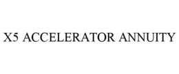 X5 ACCELERATOR ANNUITY trademark