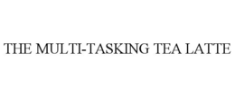 THE MULTI-TASKING TEA LATTE trademark