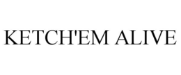 KETCH'EM ALIVE trademark