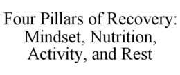 FOUR PILLARS OF RECOVERY: MINDSET, NUTRITION, ACTIVITY, AND REST trademark