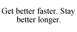 GET BETTER FASTER. STAY BETTER LONGER. trademark