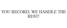 YOU RECORD, WE HANDLE THE REST! trademark