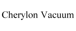 CHERYLON VACUUM trademark