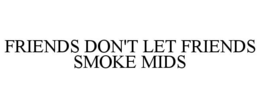 FRIENDS DON'T LET FRIENDS SMOKE MIDS trademark