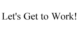 LET'S GET TO WORK! trademark