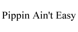 PIPPIN AIN'T EASY trademark