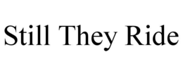 STILL THEY RIDE trademark