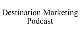 DESTINATION MARKETING PODCAST trademark