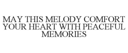 MAY THIS MELODY COMFORT YOUR HEART WITH PEACEFUL MEMORIES trademark