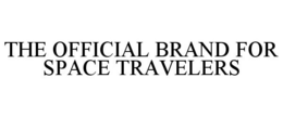 THE OFFICIAL BRAND FOR SPACE TRAVELERS trademark
