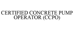CERTIFIED CONCRETE PUMP OPERATOR (CCPO) trademark