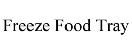 FREEZE FOOD TRAY trademark