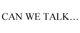 CAN WE TALK... trademark