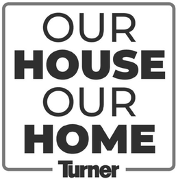 OUR HOUSE OUR HOME TURNER trademark