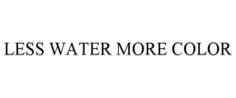 LESS WATER MORE COLOR trademark
