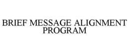 BRIEF MESSAGE ALIGNMENT PROGRAM trademark