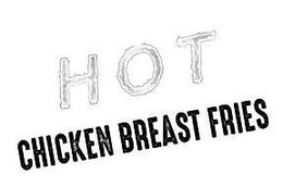 HOT CHICKEN BREAST FRIES trademark