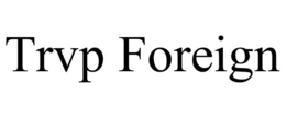 TRVP FOREIGN trademark