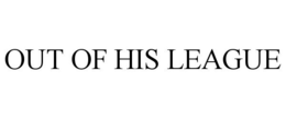 OUT OF HIS LEAGUE trademark