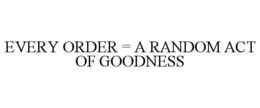 EVERY ORDER = A RANDOM ACT OF GOODNESS trademark