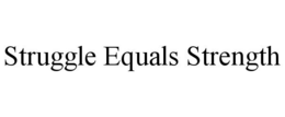 STRUGGLE EQUALS STRENGTH trademark