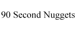 90 SECOND NUGGETS trademark