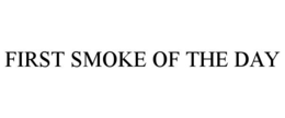 FIRST SMOKE OF THE DAY trademark