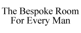 THE BESPOKE ROOM FOR EVERY MAN trademark