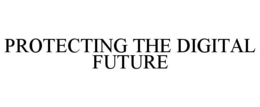 PROTECTING THE DIGITAL FUTURE trademark