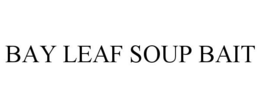 BAY LEAF SOUP BAIT trademark