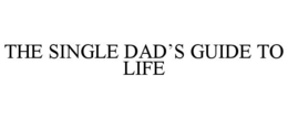THE SINGLE DAD'S GUIDE TO LIFE trademark