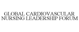 GLOBAL CARDIOVASCULAR NURSING LEADERSHIP FORUM trademark