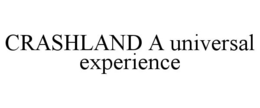 CRASHLAND A UNIVERSAL EXPERIENCE trademark