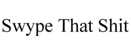 SWYPE THAT SHIT trademark