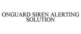 ONGUARD SIREN ALERTING SOLUTION trademark