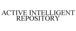 ACTIVE INTELLIGENT REPOSITORY trademark