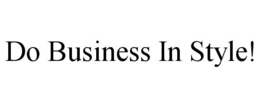 DO BUSINESS IN STYLE! trademark