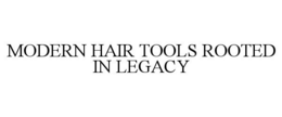 MODERN HAIR TOOLS ROOTED IN LEGACY trademark