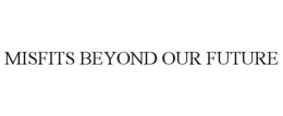 MISFITS BEYOND OUR FUTURE trademark