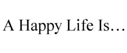 A HAPPY LIFE IS... trademark