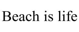 BEACH IS LIFE trademark