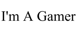 I'M A GAMER trademark