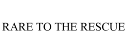 RARE TO THE RESCUE trademark
