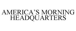 AMERICA'S MORNING HEADQUARTERS trademark