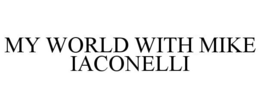 MY WORLD WITH MIKE IACONELLI trademark